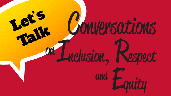 Monthly Conversations on Inclusion, Respect and Equity