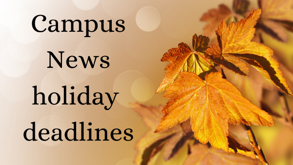 Campus News holiday deadlines