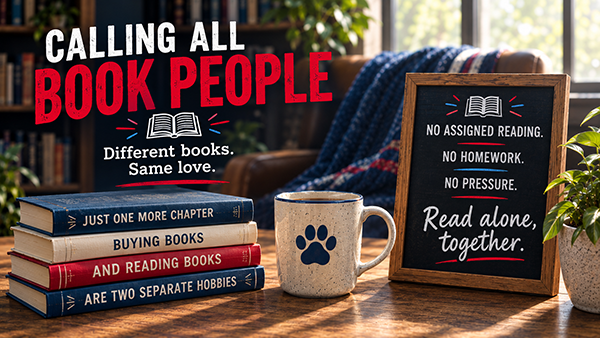 A graphic that has a stack books with a white coffee mug with a blue dog print and a sign that says "No assigned reading. No homework. No pressure. Read along together." The stack of books say "Just One More Chapter. Buying Books, and Reading Books, Are Two Separate Hobbies. Additional text includes "Calling All Book People" and "Different books. Same love."