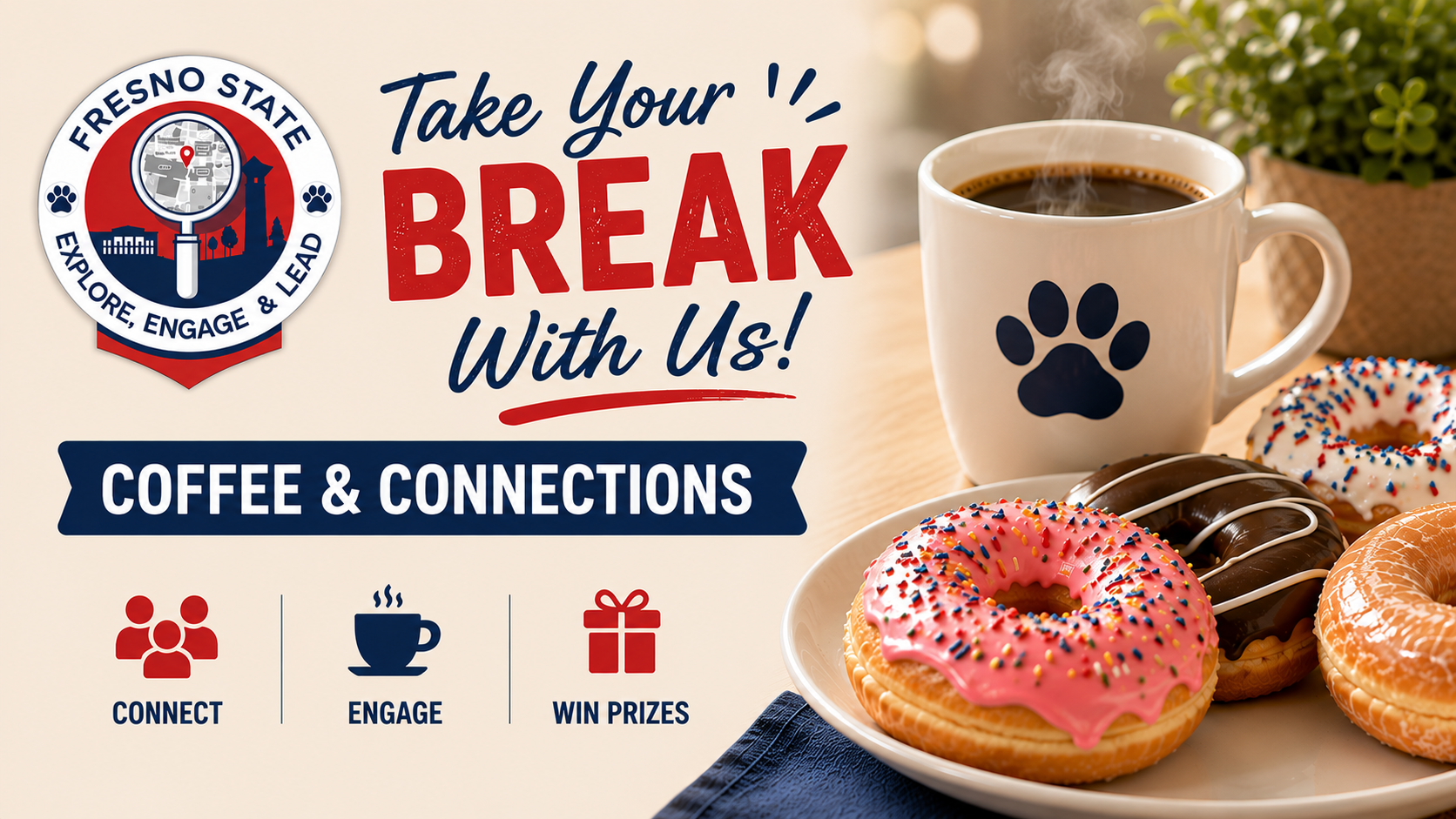 A graphic featuring a white mug with a blue paw print filled with coffee and a plate of donuts in front, and a plant in the background, all on the right side. The left side has text saying "Take your Break with us!" Additional text includes "Coffee and Connections", "Connect", "Engage", and "Win Prizes".